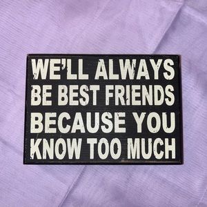 “We’ll always be best friends because you know too much” 5” x 7”